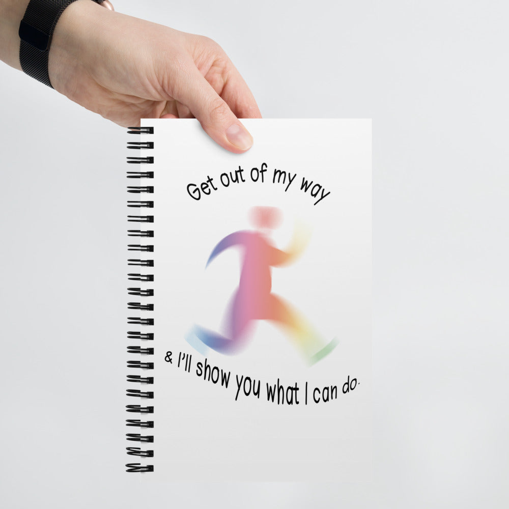 Spiral notebook (Get out of my way & I'll show you what I can do.)